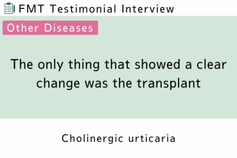 FMT Testimonial (Cholinergic urticaria) | The only thing that showed a clear change was the transplant
