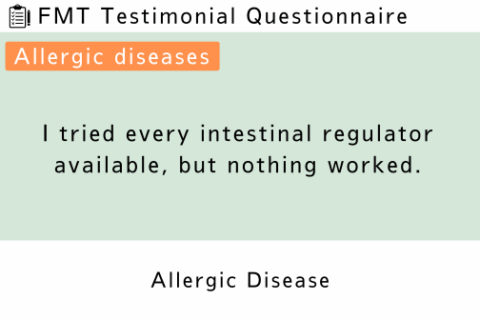 FMT Testimonial(Allergic Disease 2) I tried every intestinal regulator available, but nothing worked.