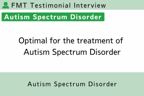 FMT Testimonial (ASD 15) Optimal for the treatment of Autism Spectrum Disorder