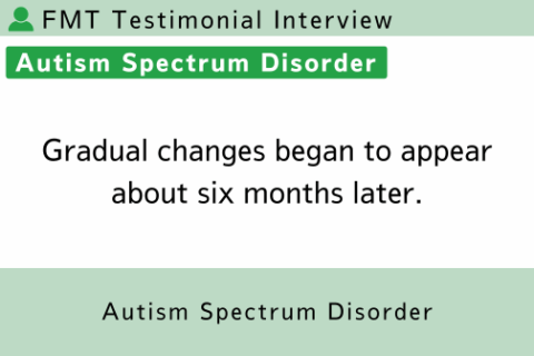 FMT Testimonial (ASD 17) Gradual changes began to appear about six months later.