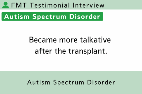 FMT Testimonial (ASD) | Became more talkative after the transplant.