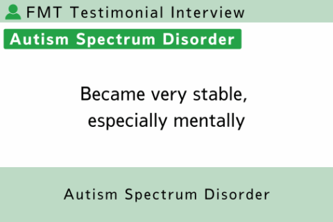 FMT Testimonial (ASD 19) Became very stable, especially mentally