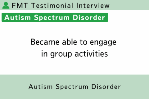 FMT Testimonial (ASD 18) Became able to engage in group activities