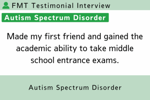 FMT Testimonial (ASD 23) Made my first friend and gained the academic ability to take middle school entrance exams.