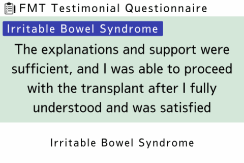FMT Testimonial (Irritable Bowel Syndrome) | The explanations and support were sufficient, and I was able to proceed with the transplant after I fully understood and was satisfied