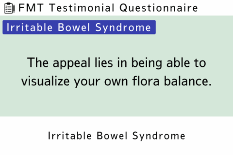 FMT Testimonial (IBS 8) The appeal lies in being able to visualize your own flora balance.