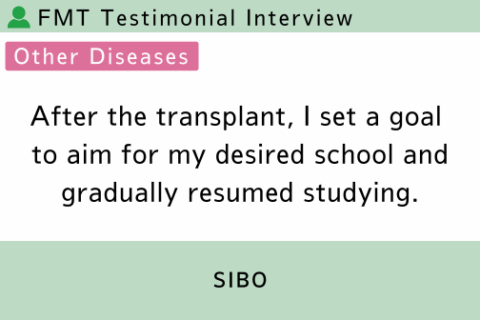 FMT Testimonial (SIBO 1) After the transplant, I set a goal to aim for my desired school and gradually resumed studying.